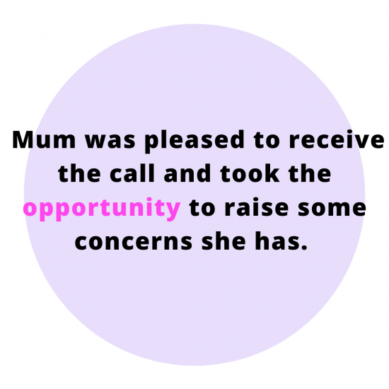 Mum was pleased to receive the call and took the opportunity to raise some concerns she has.